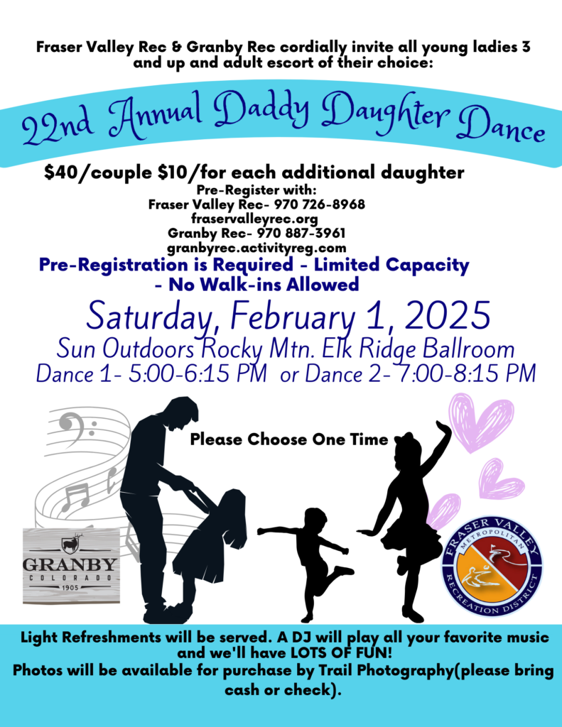 This flyer is a promotion for the 22nd Annual Daddy Daughter. Scheduled for February 1st 2025 at the Sun Outdoors Rocky Mtn. Elk Ridge Ballroom. There will be two dance, dance 1 is from 5pm to 6:15pm and dance 2 is from 7pm to 8:15pm, please only choose one time. The cost to participate is $40 which includes the adult and child. If bringing more than one child it will be an additional $10 per. Pre-registration is required with no walk-in option. Register today online www.fraservalleyrec.org or by calling Fraser Valley Rec at 970.726.8968.