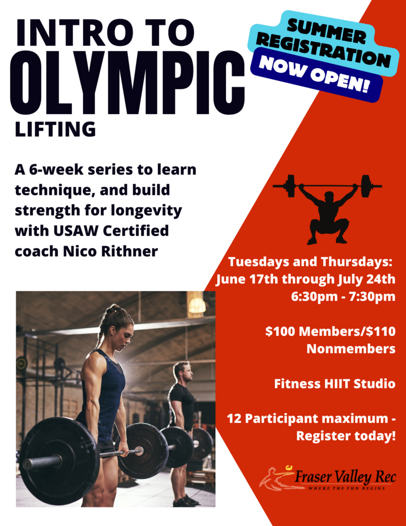 This is a promotional flyer for the **"Intro to Olympic Lifting"** summer program offered by **Fraser Valley Rec**. The 6-week series is designed to teach proper technique and build long-term strength under the instruction of **USAW Certified Coach Nico Rithner**.

Classes are scheduled for **Tuesdays and Thursdays from June 17th to July 24th**, running from **6:30 PM to 7:30 PM**. The course will be held in the **Fitness HIIT Studio**.

Registration costs **\$100 for members** and **\$110 for nonmembers**. The program has a **12-participant maximum**, so early registration is encouraged.

The flyer features a bold “SUMMER REGISTRATION NOW OPEN!” banner and includes a photo of two athletes performing barbell lifts, reinforcing the Olympic lifting theme. The Fraser Valley Rec logo is displayed at the bottom.
